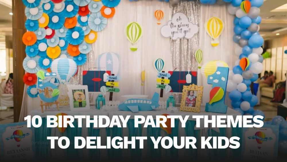 10 Birthday Party Themes That Will Delight Your Kids